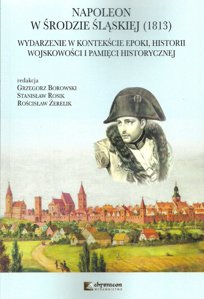 Napoleon w Środzie Śląskiej (1813). Wydarzenie w kontekście epoki, historii wojskowości i pamięci historycznej Napoleon w Środzie Śląskiej (1813). Wydarzenie w kontekście epoki, historii wojskowości i pamięci historycznej