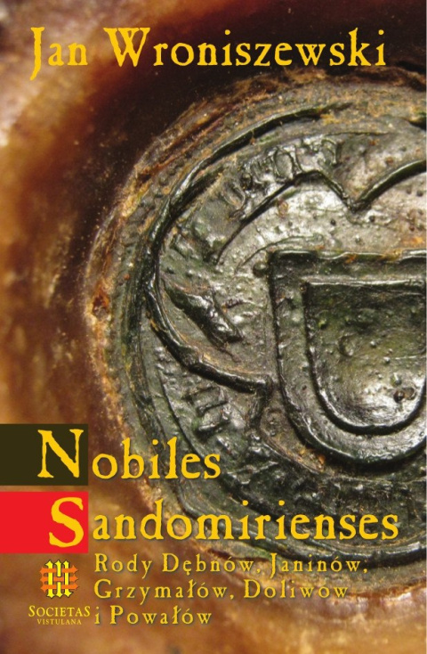 Nobiles Sandomiriense. Rody Dębnów, Janinów, Grzymałów i Powałów Nobiles Sandomiriense. Rody Dębnów, Janinów, Grzymałów i Powałów