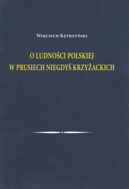O ludności polskiej w Prusiech niegdyś krzyżackich W. Kętrzyński