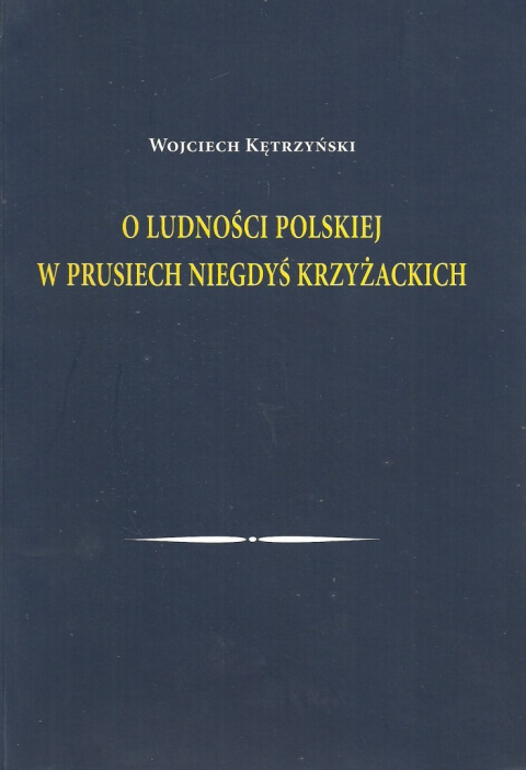 O ludności polskiej w Prusiech niegdyś krzyżackich W. Kętrzyński O ludności polskiej w Prusiech niegdyś krzyżackich W. Kętrzyński