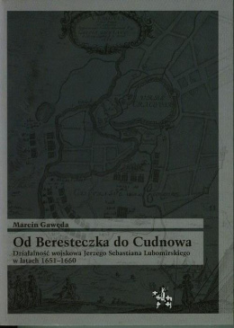 Od Beresteczka do Cudnowa. Działalność wojskowa Jerzego Sebastiana Lubomirskiego w latach 1651-1660