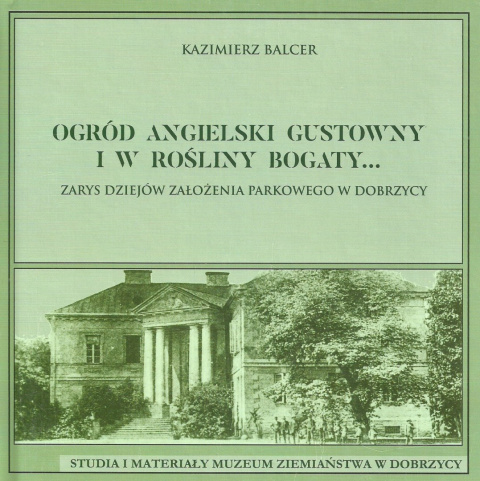 Ogród angielski gustowny i w rośliny bogaty ... Zarys dziejów założenia parkowego w Dobrzycy Ogród angielski gustowny i w rośliny bogaty ... Zarys dziejów założenia parkowego w Dobrzycy