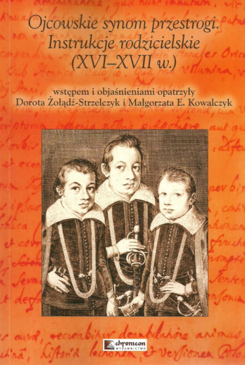 Ojcowskie synom przestrogi. Instrukcje rodzicielskie (XVI-XVII w.) Ojcowskie synom przestrogi. Instrukcje rodzicielskie (XVI-XVII w.)