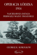 Operacja łódzka 1914. Najciekawsza batalia Pierwszej Wojny Światowej.