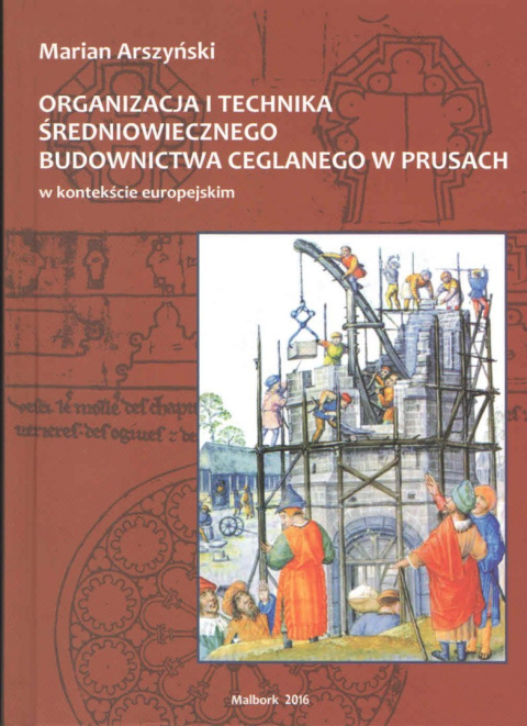 Organizacja i technika średniowiecznego budownictwa ceglanego w Prusach w kontekście europejskim Organizacja i technika średniowiecznego budownictwa ceglanego w Prusach w kontekście europejskim