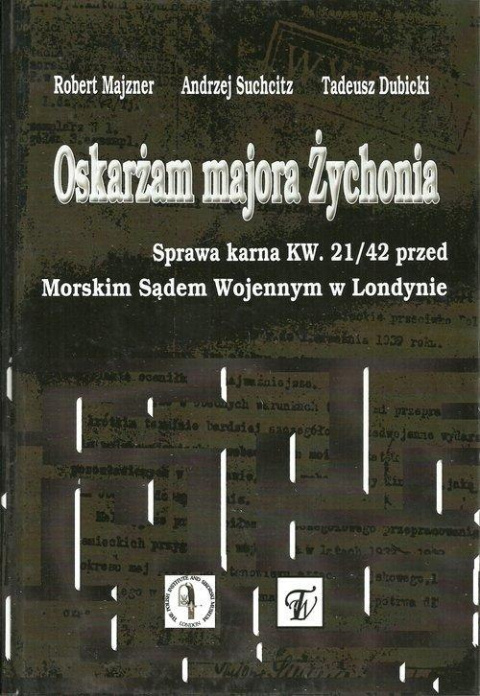 Oskarżam majora Żychonia. Sprawa karna KW. 21/42 przed Morskim Sądem Wojennym w Londynie