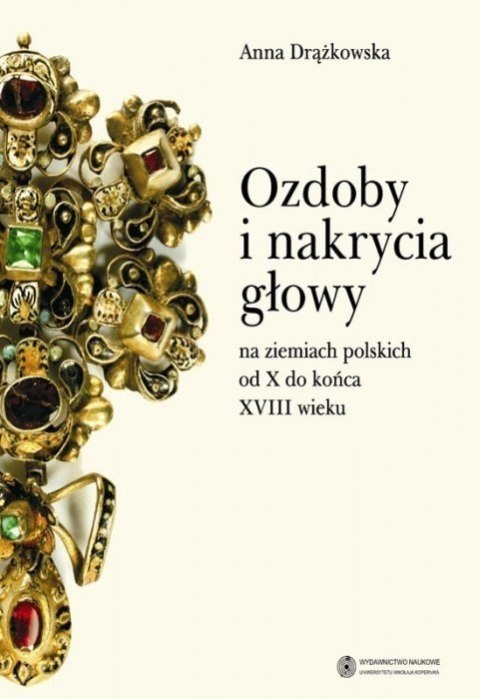 Ozdoby i nakrycia głowy na ziemiach polskich od X do końca XVIII wieku Ozdoby i nakrycia głowy na ziemiach polskich od X do końca XVIII wieku
