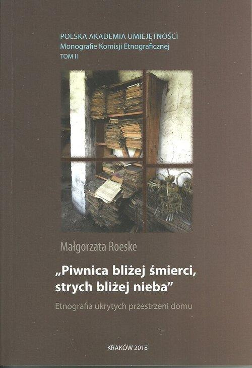 "Piwnica bliżej śmierci, strych bliżej nieba" Etnografia ukrytych przestrzeni domu "Piwnica bliżej śmierci, strych bliżej nieba" Etnografia ukrytych przestrzeni domu