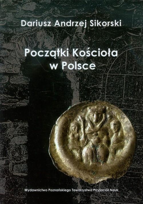 Początki Kościoła w Polsce. Wybrane problemy Początki Kościoła w Polsce. Wybrane problemy