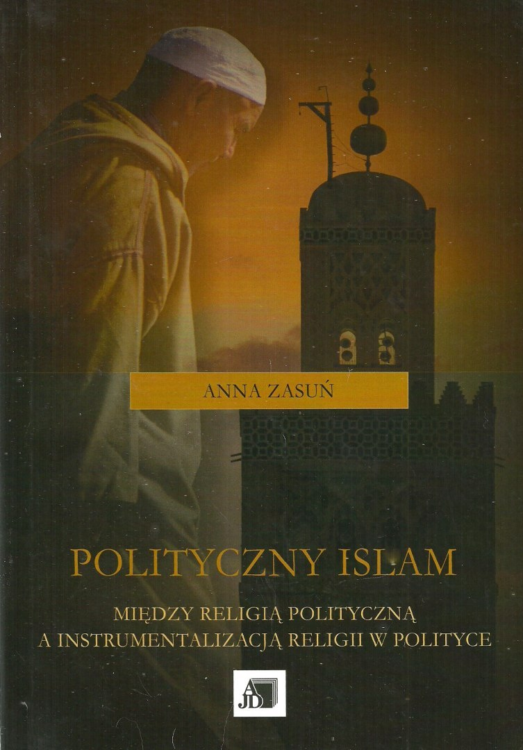 Polityczny islam. Między religią polityczną a instrumentalizacją religii w polityce Polityczny islam. Między religią polityczną a instrumentalizacją religii w polityce