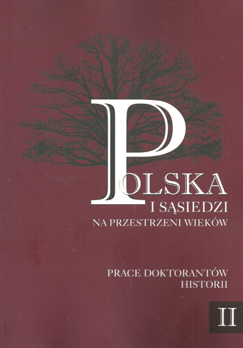 Polska i sąsiedzi na przestrzeni wieków Prace doktorantów historii tom 2 Na wojnie i w czasie pokoju