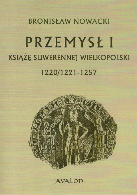 Przemysł I Książę suwerennej Wielkopolski 1220/1221-1257 Przemysł I Książę suwerennej Wielkopolski 1220/1221-1257