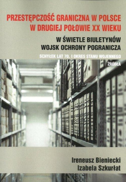 Przestępczość graniczna w Polsce w drugiej połowie XX wieku w świetle biuletynów Wojsk Ochrony Pogranicza