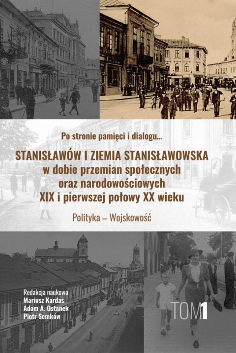 Stanisławów i Ziemia Stanisławowska w dobie przemian społecznych oraz narodowościowych XIX i pierwszej połowie XX wieku Tom 1