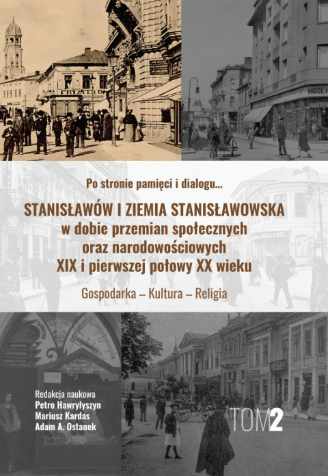 Stanisławów i Ziemia Stanisławowska w dobie przemian społecznych oraz narodowościowych XIX i pierwszej połowie XX wieku Tom 2