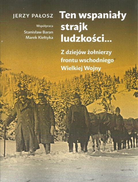 Ten wspaniały strajk ludzkości ... Z dziejów żołnierzy frontu wschodniego Wielkiej Wojny