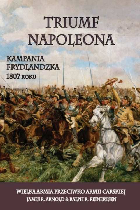 Triumf Napoleona. Kampania frydlandzka 1807