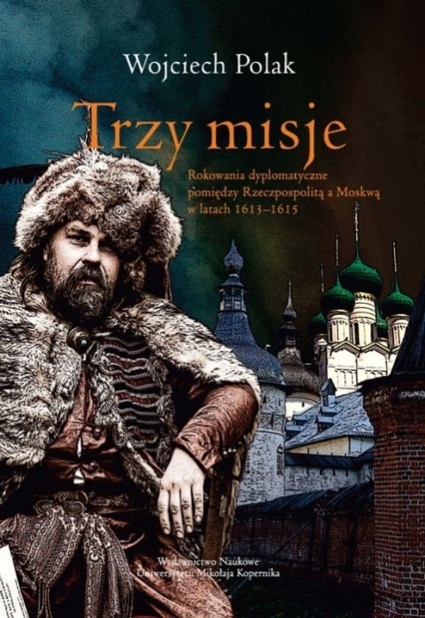 Trzy misje. Rokowania dyplomatyczne pomiędzy Rzeczypospolitą a Moskwą w latach 1613-1615