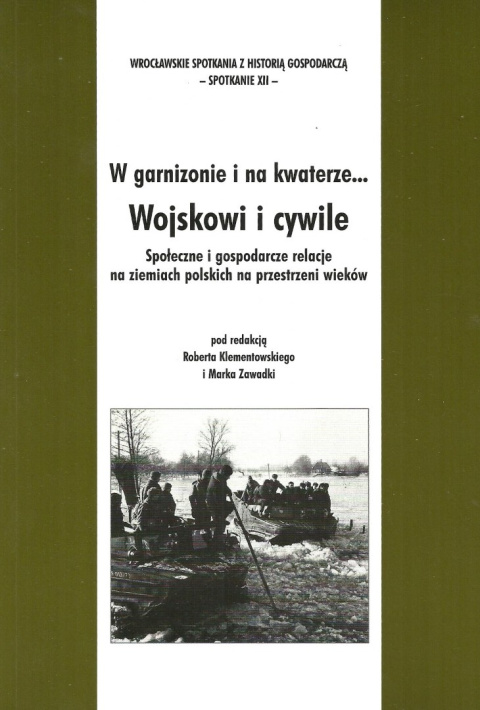 W garnizonie i na kwaterze... Wojskowi i cywile. Społeczne i gospodarcze relacje na ziemiach polskich na przestrzeni wieków