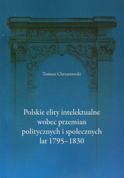 Polskie elity intelektualne wobec przemian politycznych i społecznych lat 1795-1830