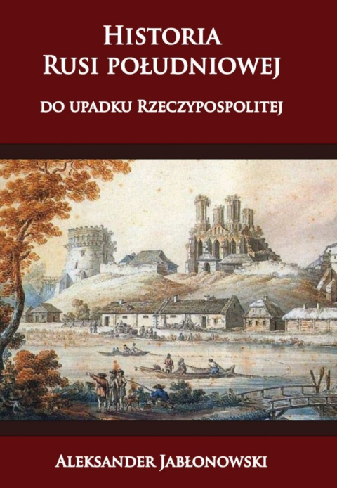 Historia Rusi południowej do upadku Rzeczypospolitej Historia Rusi południowej do upadku Rzeczypospolitej