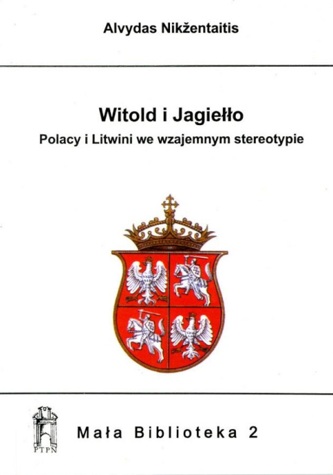 Witold i Jagiełło. Polacy i Litwini we wzajemnym stereotypie