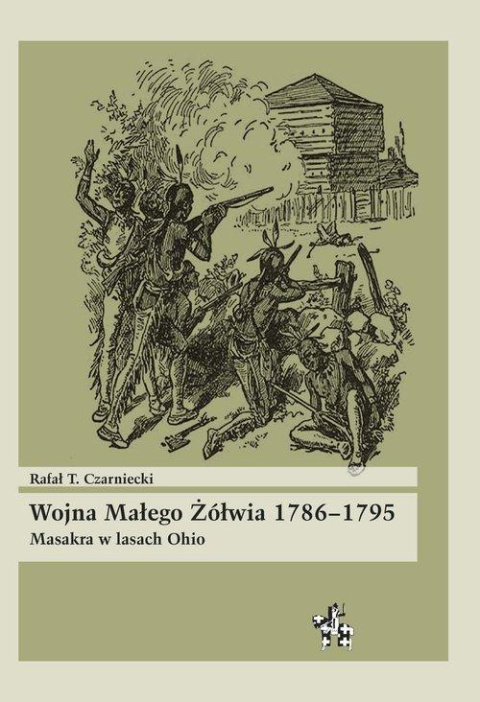 Wojna Małego Żółwia 1786-1795. Masakra w lasach Ohio Wojna Małego Żółwia 1786-1795. Masakra w lasach Ohio