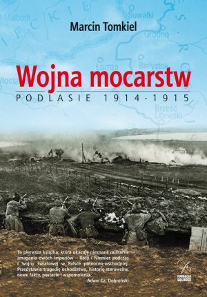 Wojna mocarstw. Podlasie 1914-1915 Wojna mocarstw. Podlasie 1914-1915