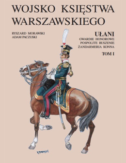 Wojsko Księstwa Warszawskiego. Ułani, gwardie honorowe, pospolite ruszenie, żandarmeria konna Tom I i II