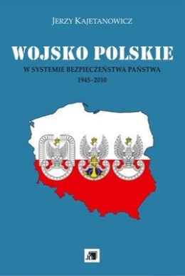 Wojsko Polskie w systemie bezpieczeństwa państwa 1945-2010