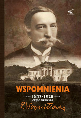 Edward Woyniłłowicz Wspomnienia 1847-1928 Część Pierwsza