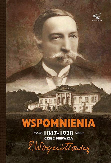 Edward Woyniłłowicz Wspomnienia 1847-1928 Część Pierwsza Edward Woyniłłowicz Wspomnienia 1847-1928 Część Pierwsza