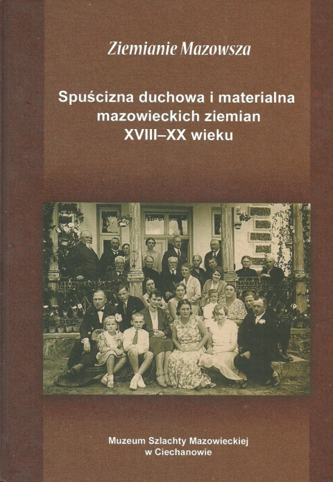 Ziemianie Mazowsza. Spuścizna duchowa i materialna mazowieckich ziemian XVIII-XX wieku