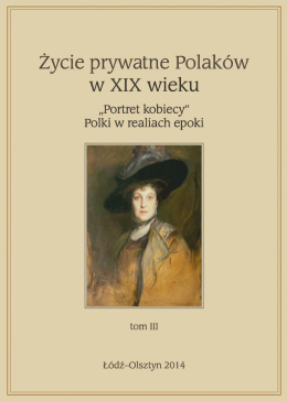 Życie prywatne Polaków w XIX wieku "Portret kobiecy" Polki w realiach epoki tom III