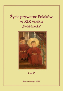 Życie prywatne Polaków w XIX wieku Świat dziecka
