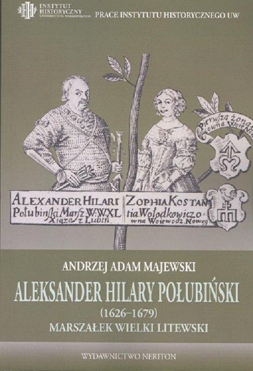 Aleksander Hilary Połubiński (1626-1679) Marszałek Wielki Litewski. Działalność polityczno-wojskowa Aleksander Hilary Połubiński (1626-1679) Marszałek Wielki Litewski. Działalność polityczno-wojskowa