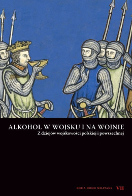 Alkohol w wojsku i na wojnie. Z dziejów wojskowości polskiej i powszechnej