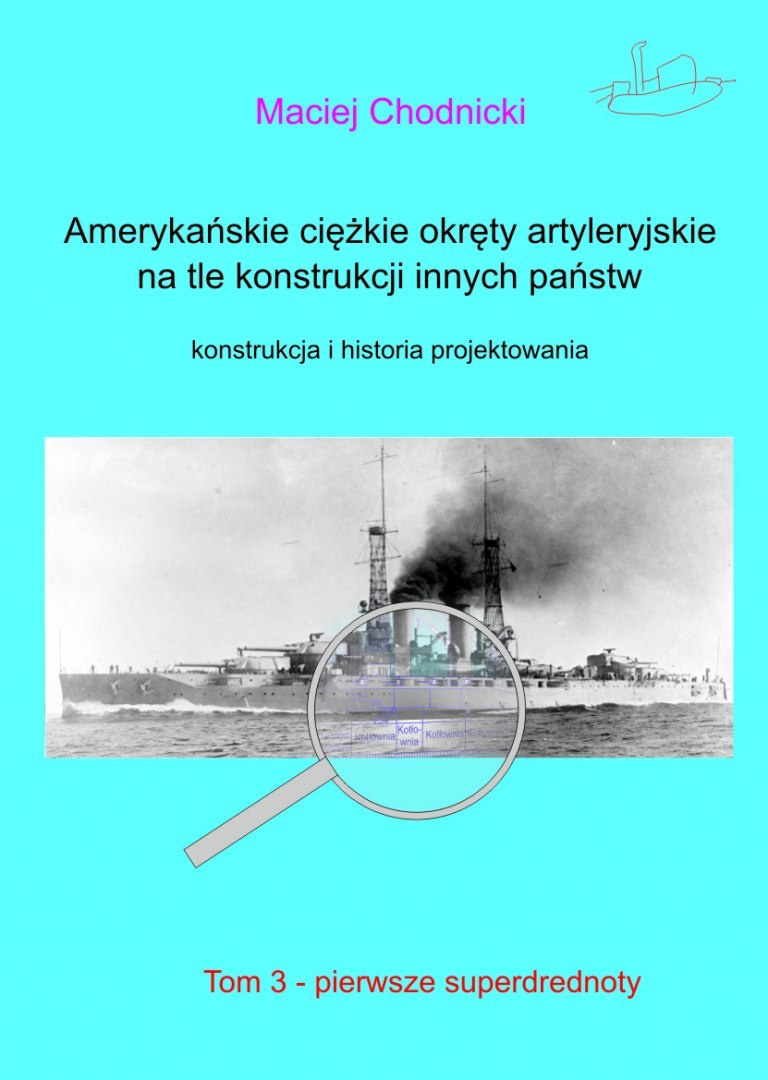 Amerykańskie ciężkie okręty artyleryjskie na tle konstrukcji innych państw. Konstrukcja i historia projektowania. Tom 3 Amerykańskie ciężkie okręty artyleryjskie na tle konstrukcji innych państw. Konstrukcja i historia projektowania. Tom 3