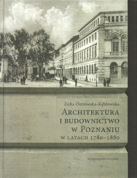 Architektura i budownictwo w Poznaniu 1780-1880 Architektura i budownictwo w Poznaniu 1780-1880