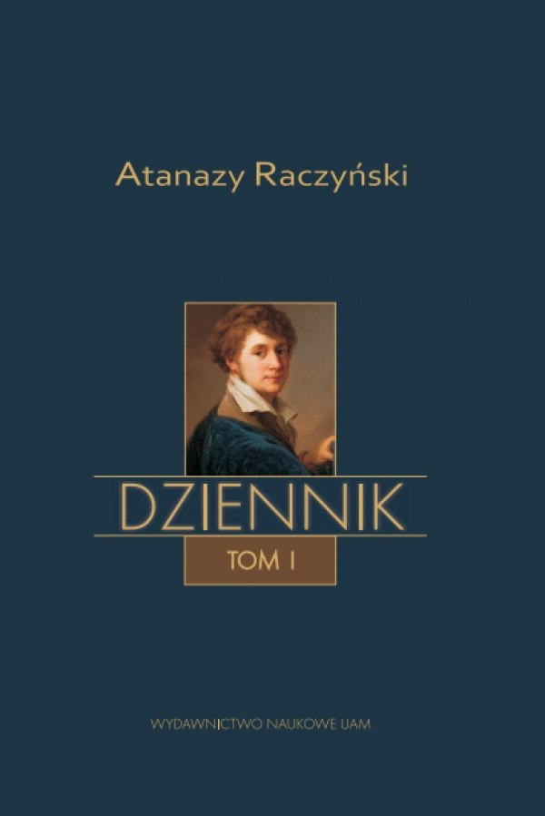 Atanazy Raczyński Dziennik Tom I. Wspomnienia z dzieciństwa. Dziennik 1808-1830 Atanazy Raczyński Dziennik Tom I. Wspomnienia z dzieciństwa. Dziennik 1808-1830
