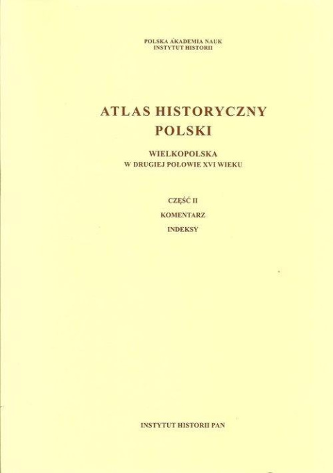 Atlas historyczny Polski. Wielkopolska w drugiej połowie XVI wieku Część I. Mapy, plany Część II. Komentarz, indeksy