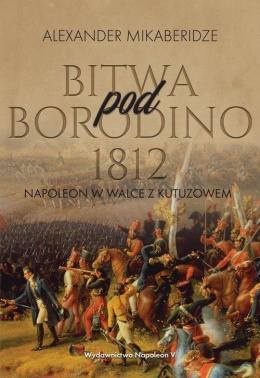 Bitwa pod Borodino 1812. Napoleon w walce z Kutuzowem