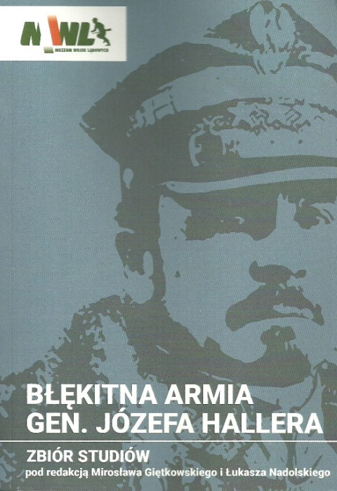Błękitna Armia gen. Józefa Hallera. Zbiór studiów Błękitna Armia gen. Józefa Hallera. Zbiór studiów