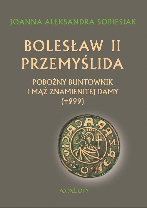 Bolesław II Przemyślida. Pobożny buntownik i mąż znamienitej damy (+999) Bolesław II Przemyślida. Pobożny buntownik i mąż znamienitej damy (+999)