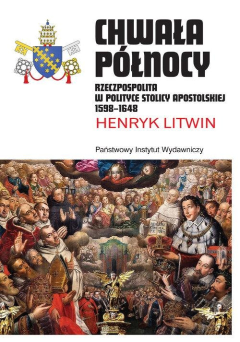 Chwała Północy. Rzeczpospolita w polityce Stolicy Apostolskiej 1598–1648