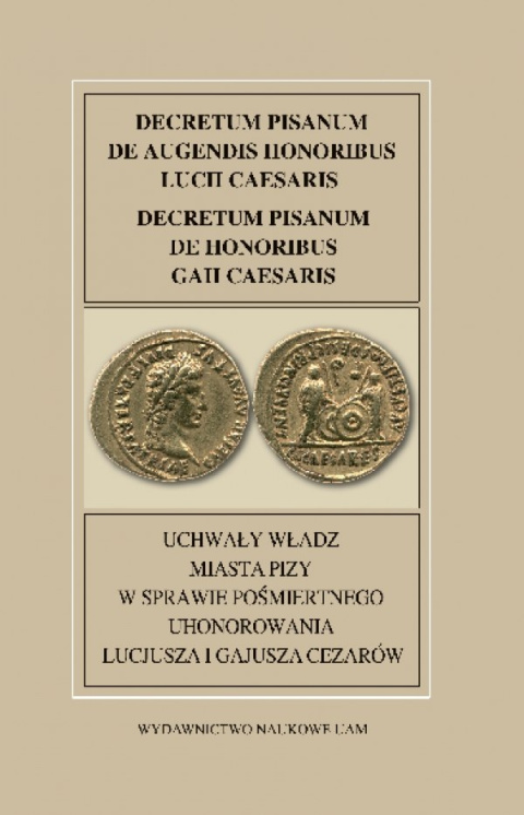 Decretum pisanum de augendis ... Uchwały władz miasta Pizy w sprawie pośmiertnego uhonorowania Lucjusza i Gajusza Cezarów Decretum pisanum de augendis ... Uchwały władz miasta Pizy w sprawie pośmiertnego uhonorowania Lucjusza i Gajusza Cezarów