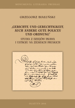 Gerichte und Gerechtigkeit, auch andere gute Policey und Ordnung Studia z dziejów prawa i ustroju na ziemiach pruskich