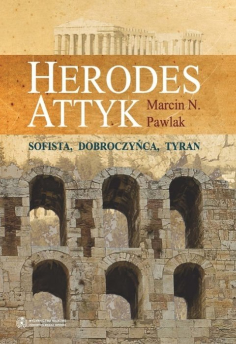 Herodes Attyk. Sofista, dobroczyńca, tyran Herodes Attyk. Sofista, dobroczyńca, tyran