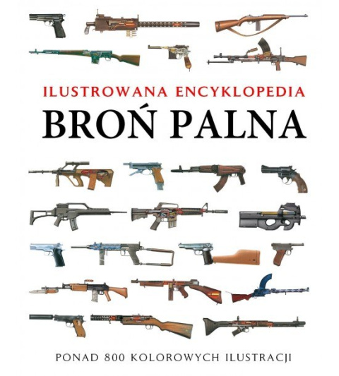 Ilustrowana encyklopedia BROŃ PALNA Ilustrowana encyklopedia BROŃ PALNA