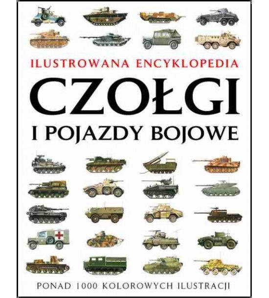 Ilustrowana encyklopedia CZOŁGI I POJAZDY BOJOWE Ilustrowana encyklopedia CZOŁGI I POJAZDY BOJOWE